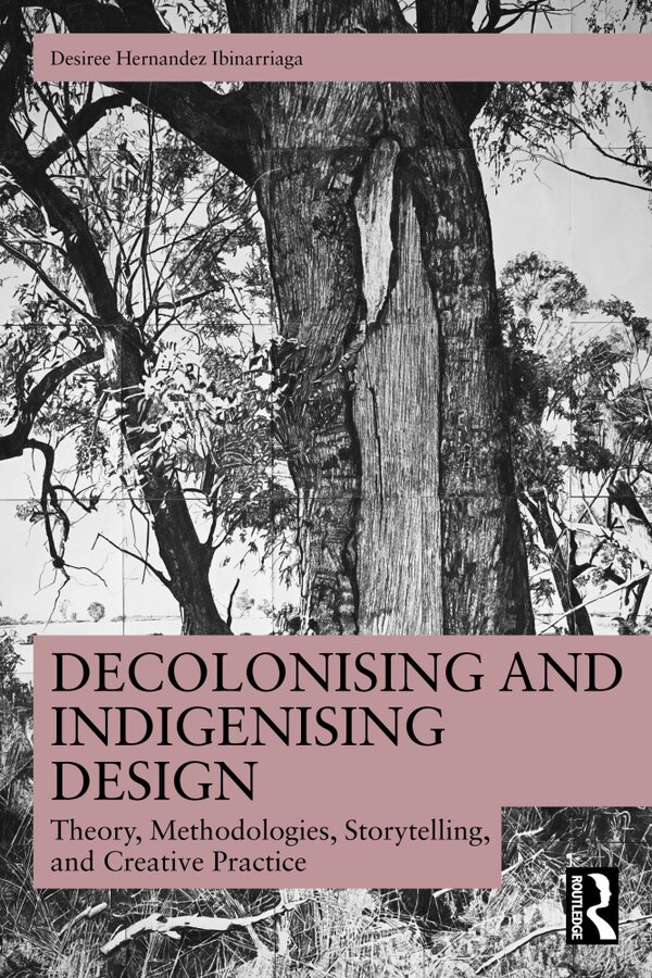 Decolonising and Indigenising Design by Desiree Hernandez Ibinarriag, Hardcover | Indigo Chapters