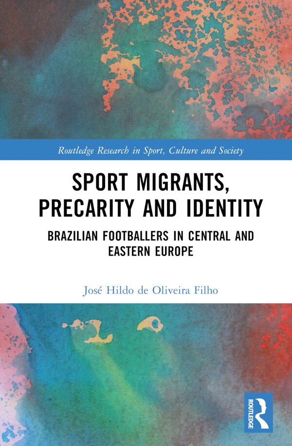 Sport Migrants Precarity and Identity by José Hildo de Oliveira Filho, Hardcover | Indigo Chapters