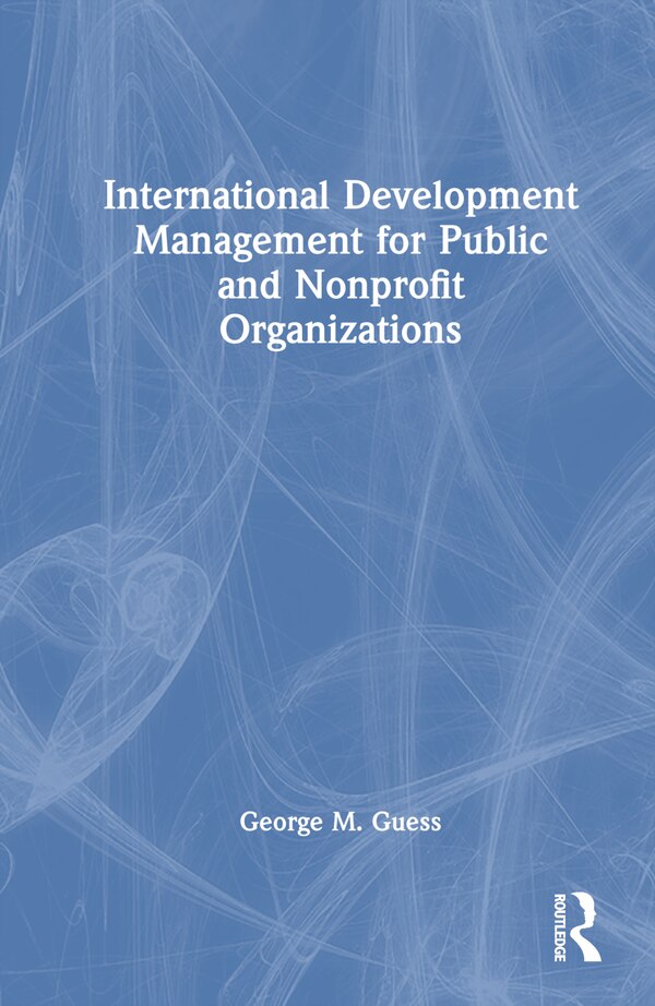 International Development Management for Public and Nonprofit Organizations by George M. Guess, Hardcover | Indigo Chapters