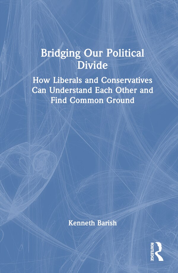Bridging Our Political Divide by Kenneth Barish, Hardcover | Indigo Chapters