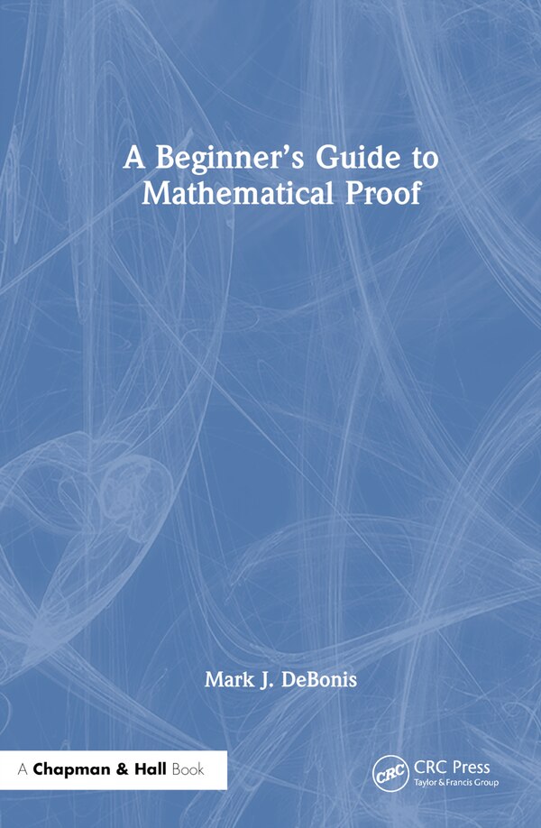 A Beginner's Guide to Mathematical Proof by Mark J. Debonis, Hardcover | Indigo Chapters