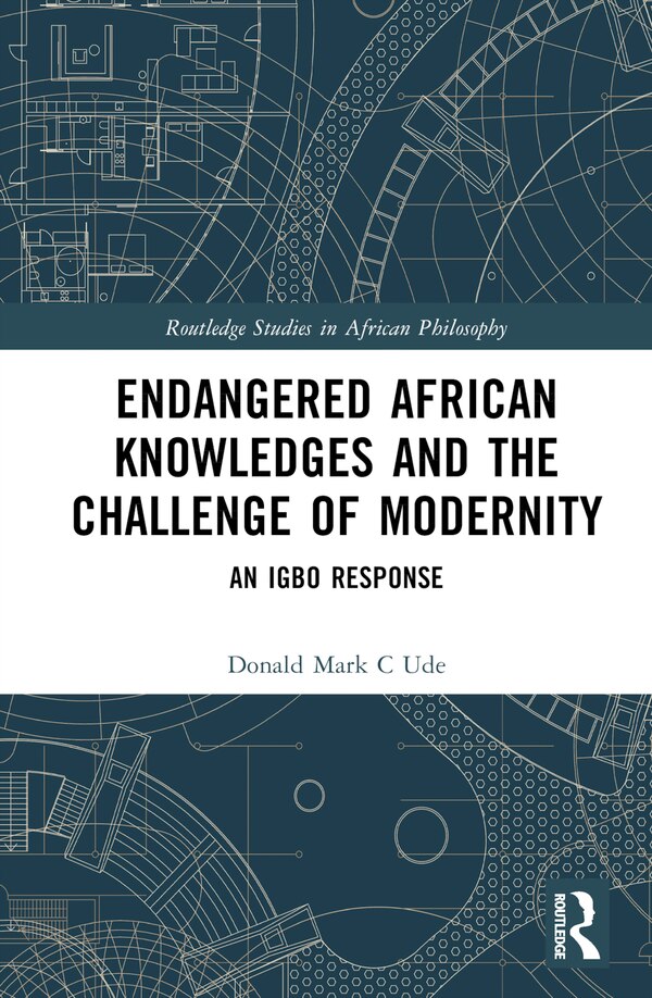 Endangered African Knowledges and the Challenge of Modernity by Donald Mark C Ude, Hardcover | Indigo Chapters