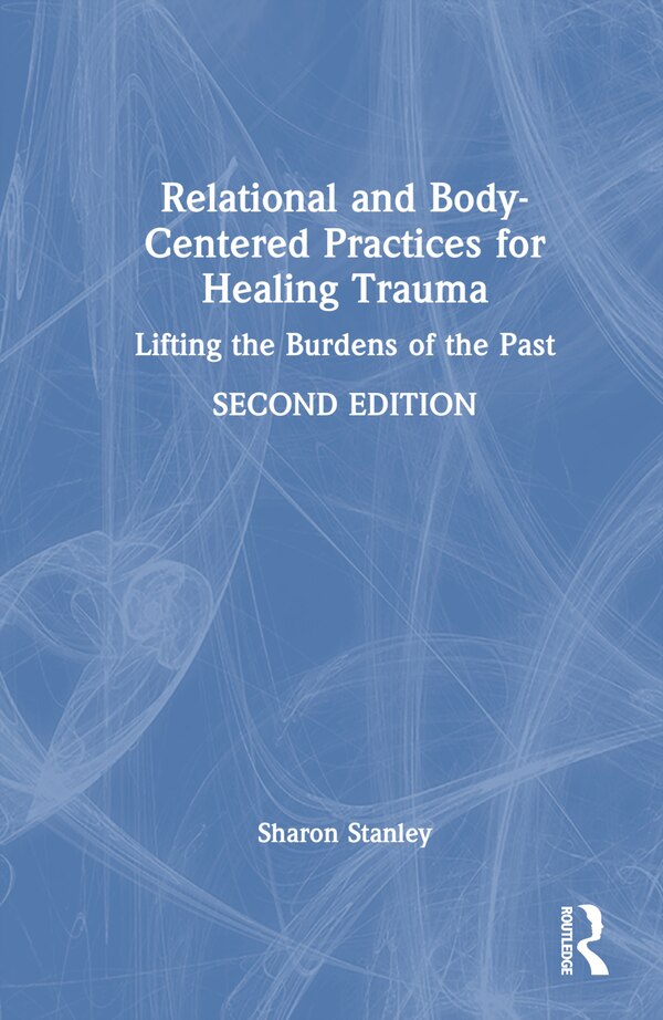 Relational and Body-Centered Practices for Healing Trauma by Sharon Stanley, Hardcover | Indigo Chapters