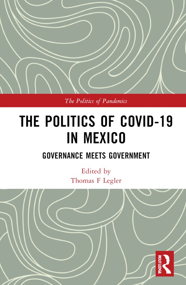The Politics of COVID-19 in Mexico by Thomas F Legler, Hardcover | Indigo Chapters