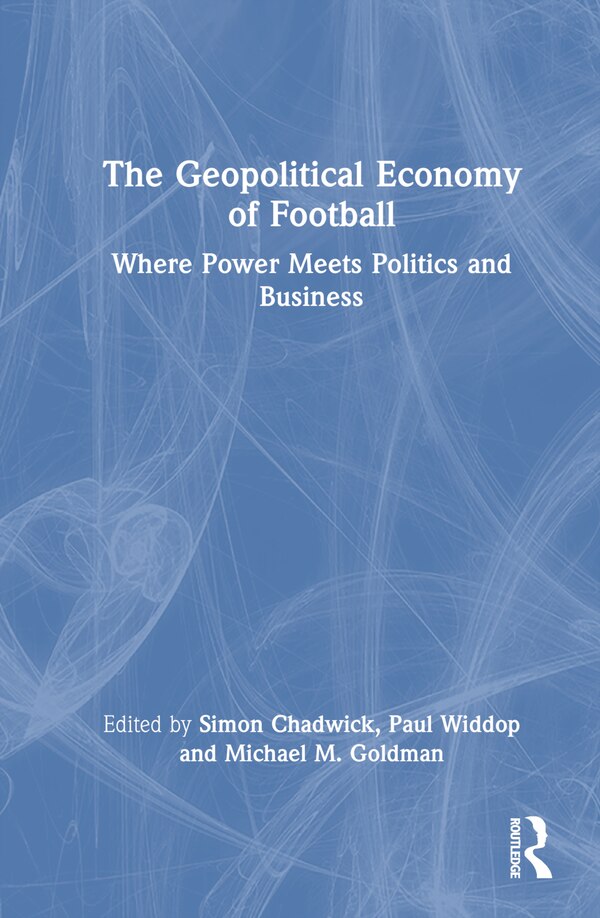 The Geopolitical Economy of Football by Simon Chadwick, Hardcover | Indigo Chapters