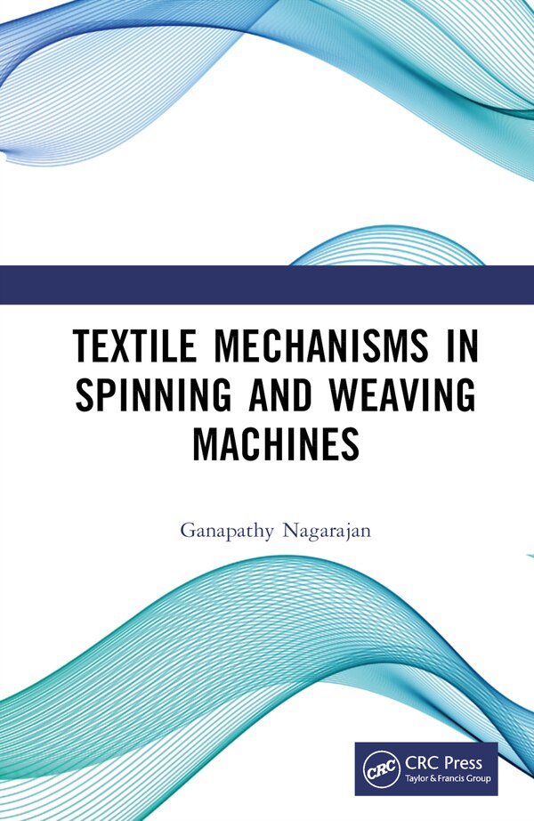 Textile Mechanisms in Spinning and Weaving Machines by Ganapathy Nagarajan, Hardcover | Indigo Chapters