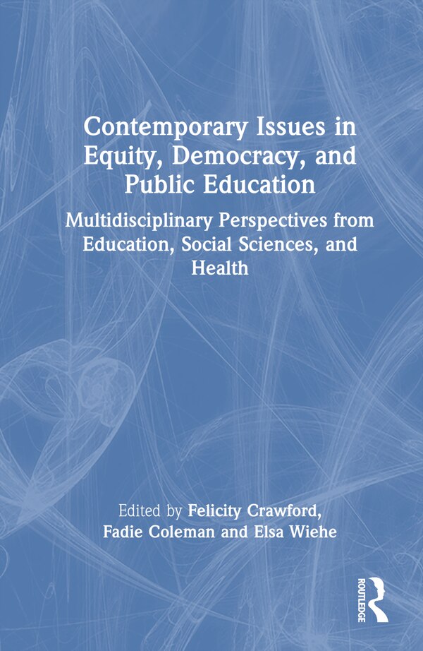 Contemporary Issues in Equity Democracy and Public Education by Felicity Crawford, Hardcover | Indigo Chapters