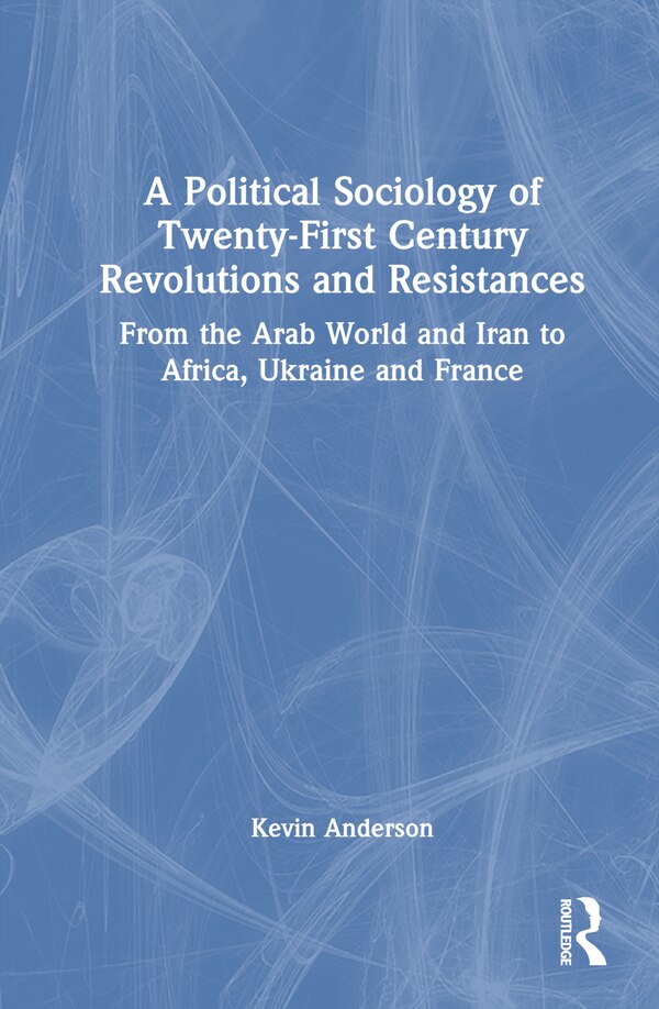 A Political Sociology of Twenty-First Century Revolutions and Resistances by Kevin Anderson, Hardcover | Indigo Chapters