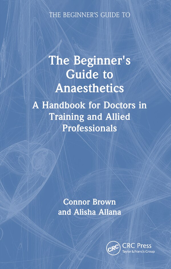 The Beginner's Guide to Anaesthetics by Connor Brown, Hardcover | Indigo Chapters