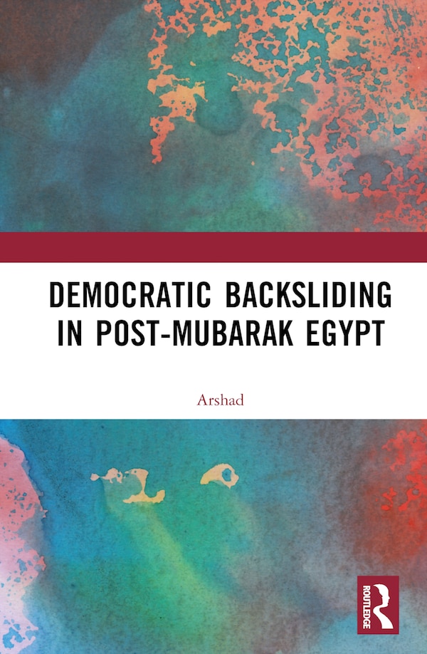 Democratic Backsliding in Post-Mubarak Egypt by Arshad Arshad, Hardcover | Indigo Chapters