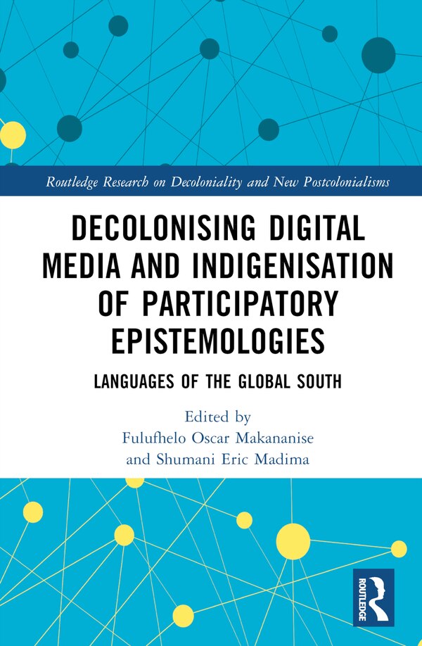 Decolonising Digital Media and Indigenisation of Participatory Epistemologies by Fulufhelo Oscar Makananise, Hardcover | Indigo Chapters