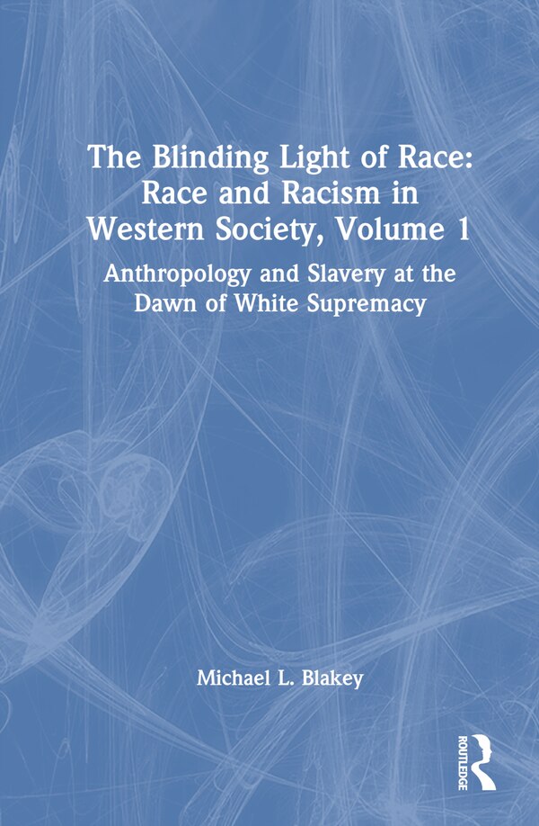 The Blinding Light of Race by Michael L. Blakey, Hardcover | Indigo Chapters