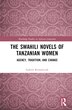 The Swahili Novels of Tanzanian Women by Izabela RomaÅczuk, Hardcover | Indigo Chapters