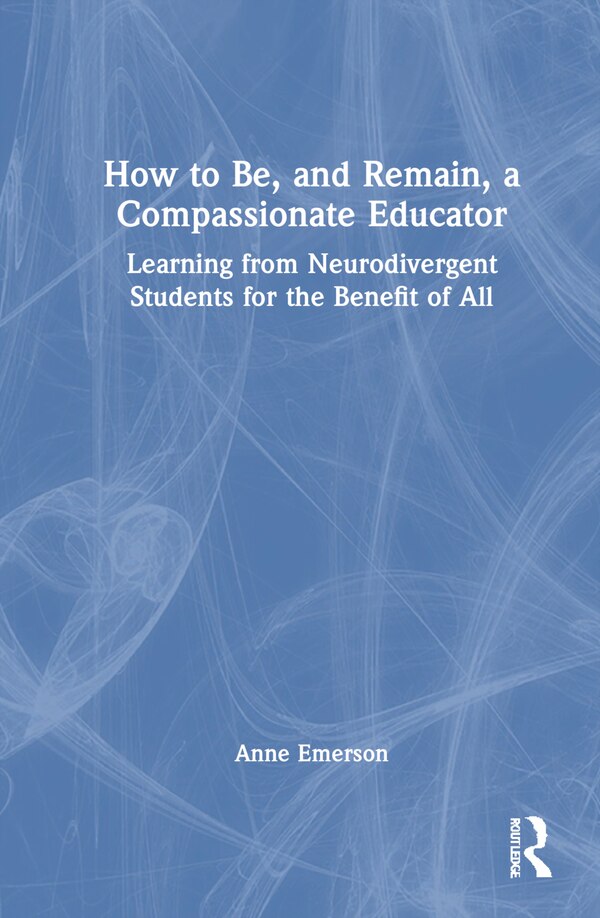 How to Be and Remain a Compassionate Educator by Anne Emerson, Hardcover | Indigo Chapters