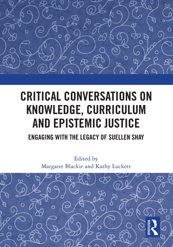 Critical Conversations on Knowledge Curriculum and Epistemic Justice by Margaret Blackie, Hardcover | Indigo Chapters