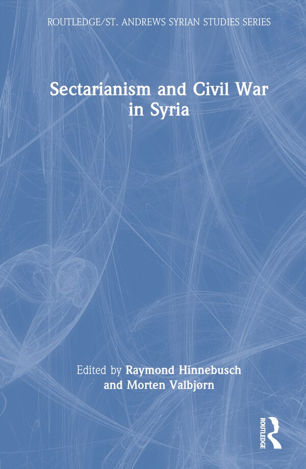 Sectarianism and Civil War in Syria by Raymond Hinnebusch, Hardcover | Indigo Chapters