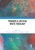 Towards a Critical White Theology by Al Barrett, Hardcover | Indigo Chapters