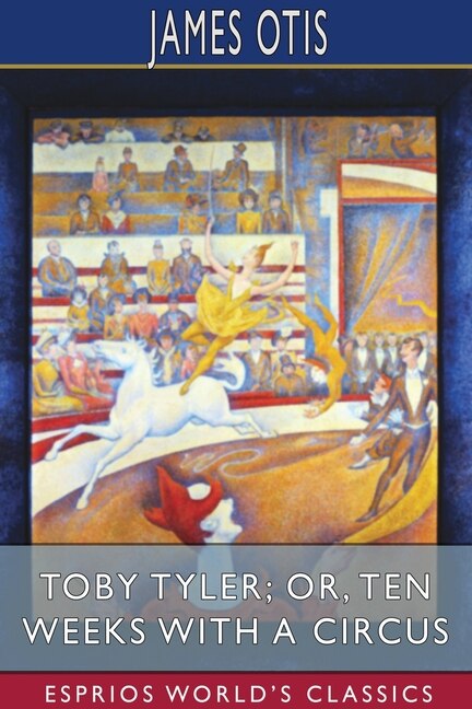 Toby Tyler; or Ten Weeks with a Circus (Esprios Classics) by James Otis, Paperback | Indigo Chapters