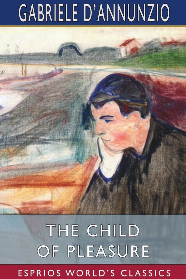 The Child of Pleasure (Esprios Classics) by GABRIELE D'ANNUNZIO, Paperback | Indigo Chapters