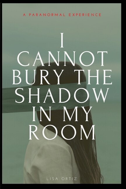 I Cannot Bury the Shadow In My Room by Lisa Ortiz, Paperback | Indigo Chapters