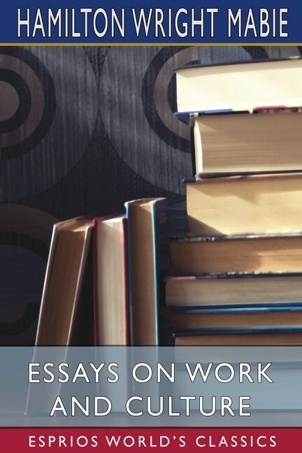 Essays on Work and Culture (Esprios Classics) by Hamilton Wright Mabie, Paperback | Indigo Chapters