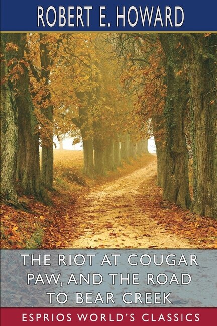 The Riot at Cougar Paw and The Road to Bear Creek (Esprios Classics) by Robert E Howard, Paperback | Indigo Chapters