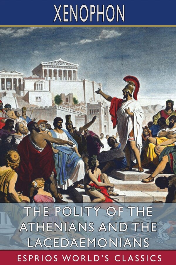 The Polity of the Athenians and the Lacedaemonians (Esprios Classics) by Xenophon Xenophon, Paperback | Indigo Chapters