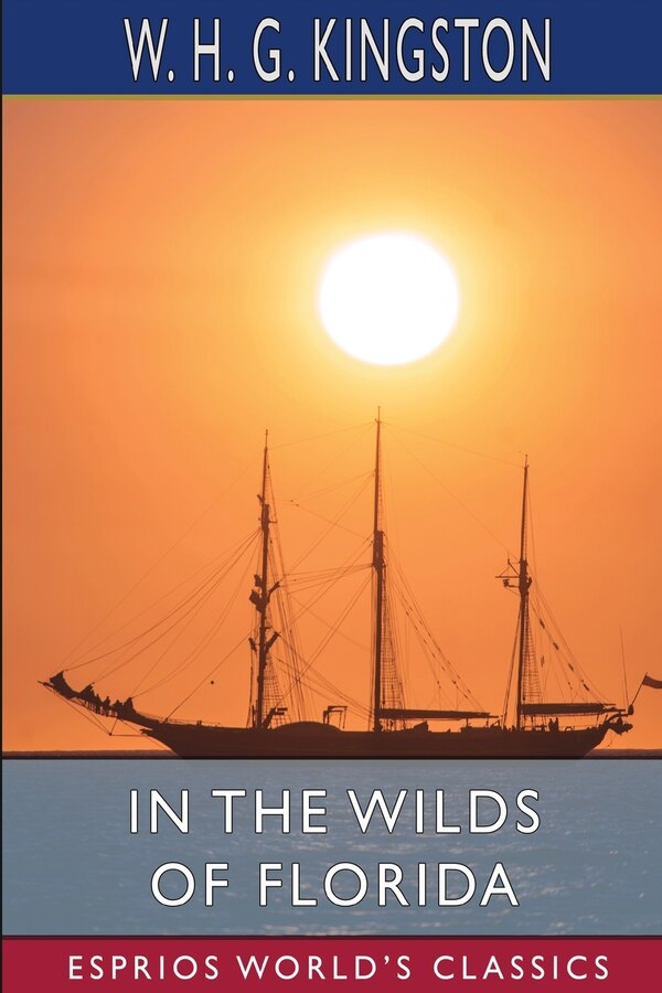 In the Wilds of Florida (Esprios Classics) by W H G Kingston, Paperback | Indigo Chapters