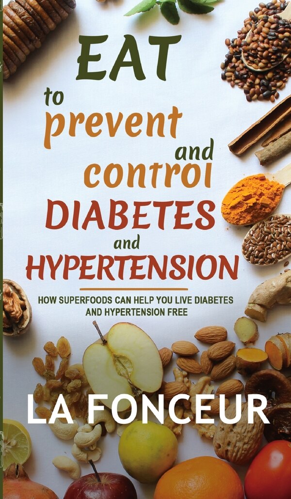 Eat to Prevent and Control Diabetes and Hypertension by La Fonceur, Hardcover | Indigo Chapters