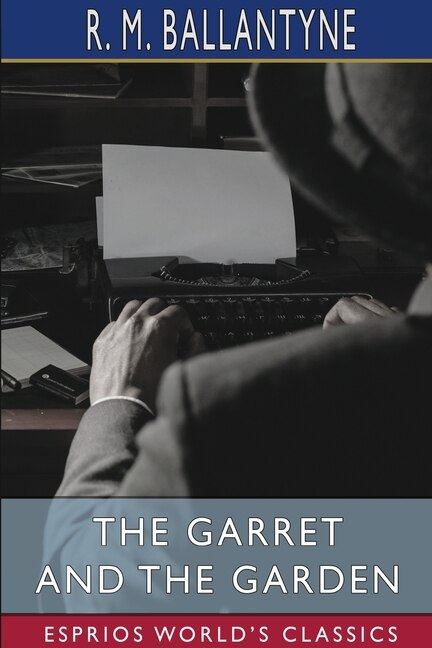 The Garret and the Garden (Esprios Classics) by Robert Michael Ballantyne, Paperback | Indigo Chapters