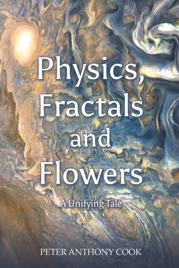 Physics Fractals and Flowers by Peter Anthony Cook, Paperback | Indigo Chapters