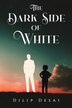 The Dark Side of White by Dilip Desai, Paperback | Indigo Chapters