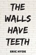 The Walls Have Teeth by Eric Hyde, Paperback | Indigo Chapters