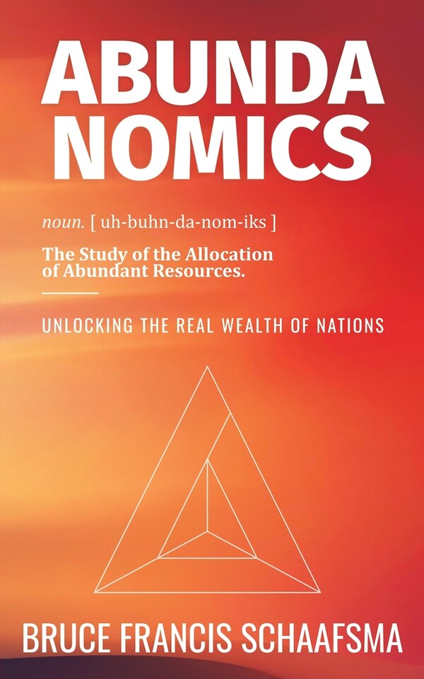 Abundanomics - Unlocking the Real Wealth of Nations by Bruce Francis Schaafsma, Paperback | Indigo Chapters