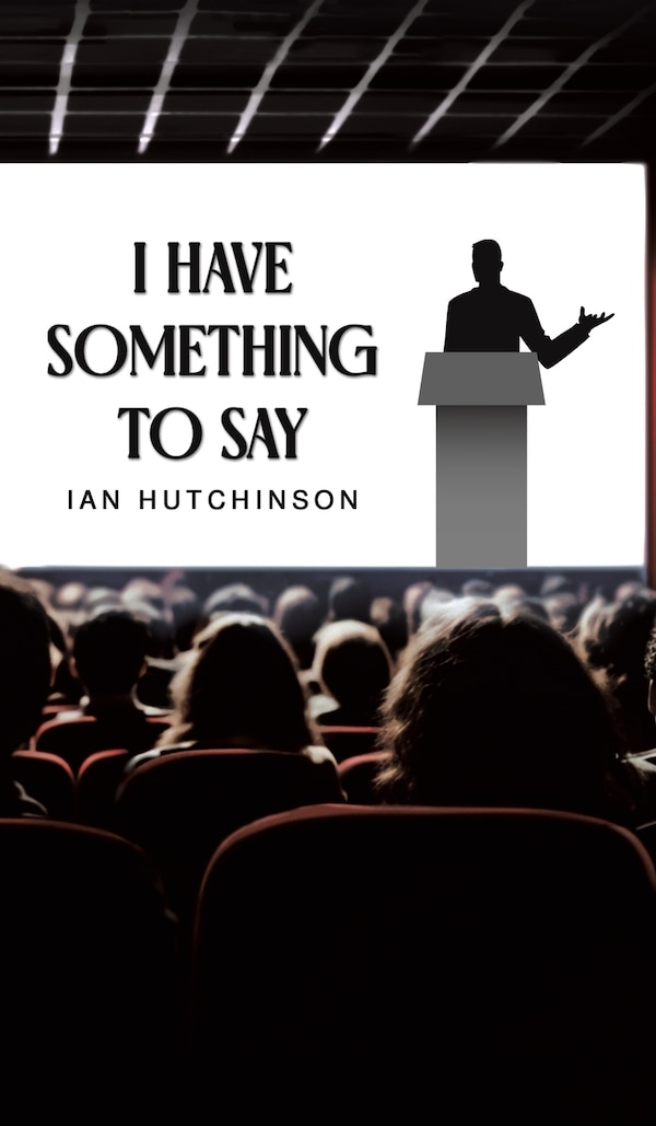 I Have Something To Say by Ian Hutchinson, Hardcover | Indigo Chapters