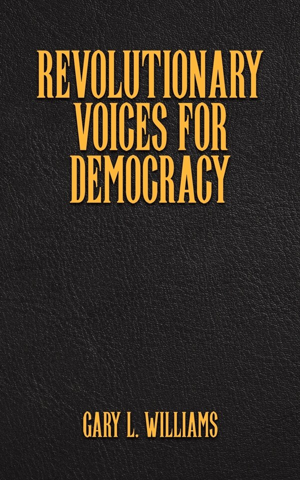 Revolutionary Voices for Democracy by Gary L Williams, Paperback | Indigo Chapters