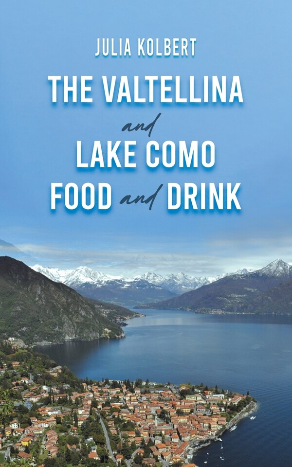 The Valtellina and Lake Como Food and Drink by Julia Kolbert, Paperback | Indigo Chapters