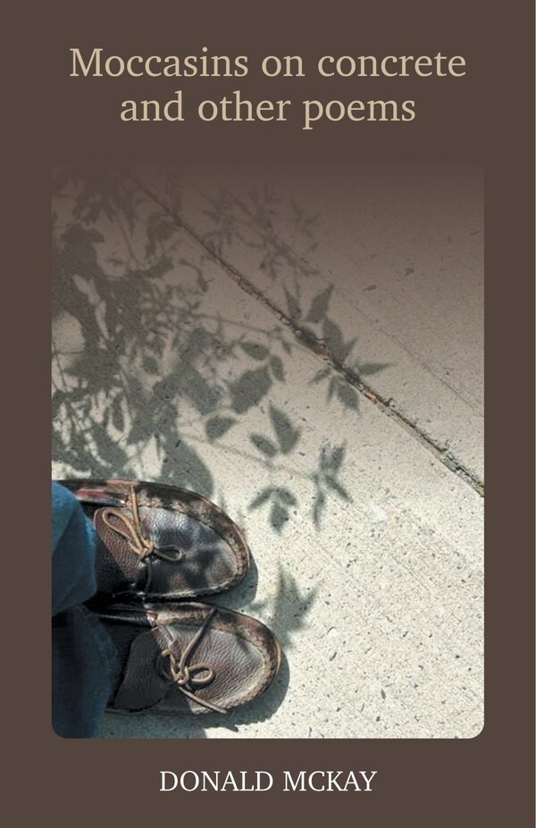 Moccasins on concrete and other poems by Donald Mckay, Hardcover | Indigo Chapters