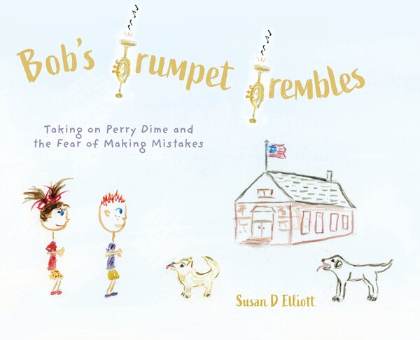 Bob's Trumpet Trembles by Susan D Elliott, Hardcover | Indigo Chapters