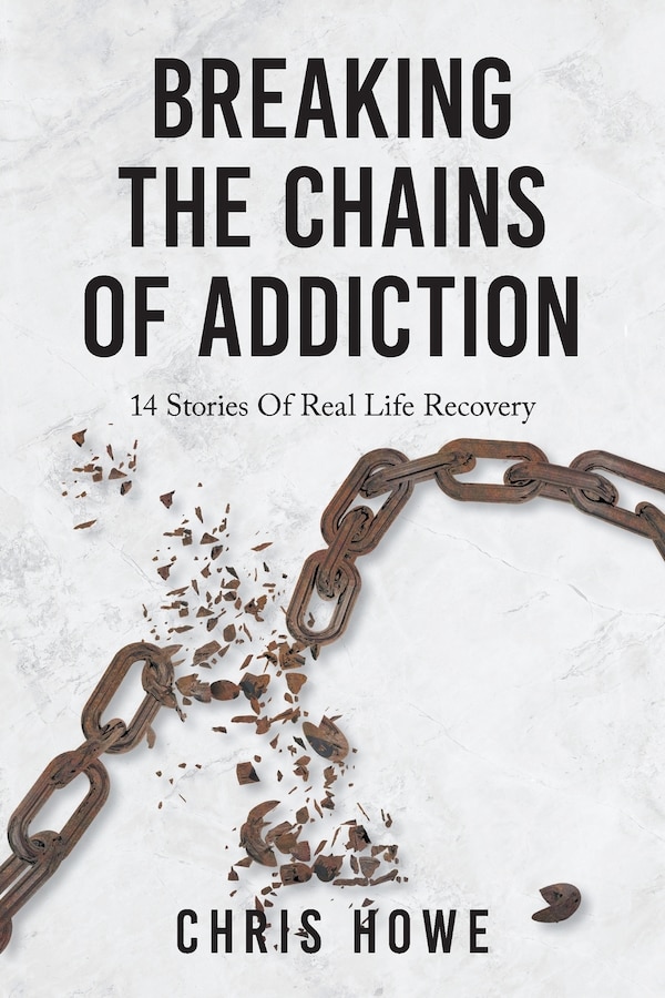 Breaking The Chains Of Addiction by Chris Howe, Paperback | Indigo Chapters