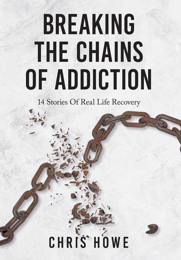Breaking The Chains Of Addiction by Chris Howe, Hardcover | Indigo Chapters