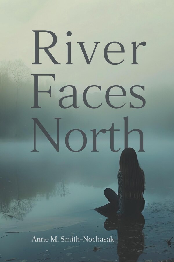 River Faces North by Anne M Smith-nochasak, Hardcover | Indigo Chapters