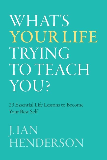 What's Your Life Trying To Teach You? by J Ian Henderson, Paperback | Indigo Chapters