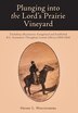 Plunging into the Lord's Prairie Vineyard by Henry L Wostenberg, Hardcover | Indigo Chapters