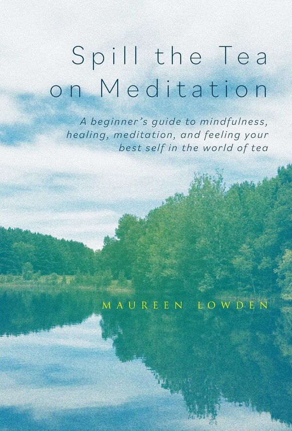 Spill the Tea on Meditation by Maureen Lowden, Hardcover | Indigo Chapters
