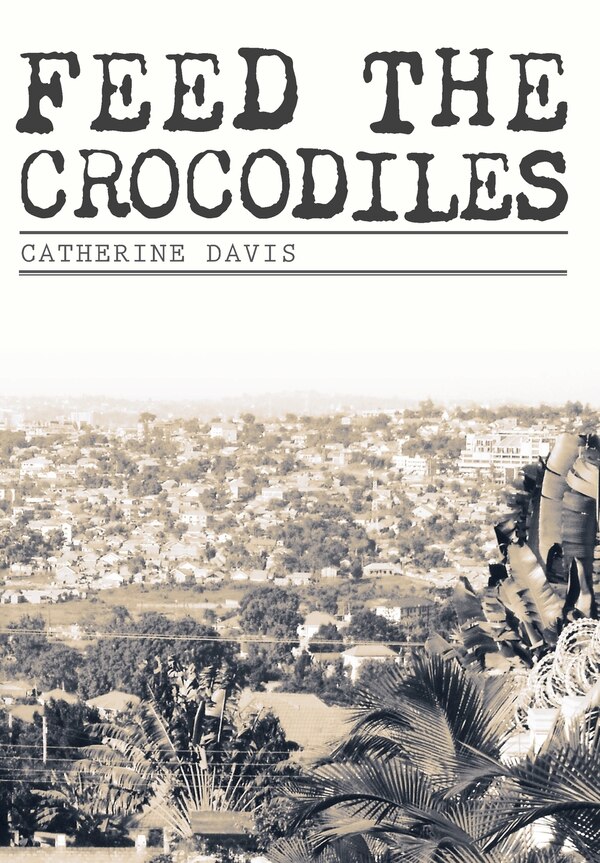 Feed The Crocodiles by Catherine Davis, Hardcover | Indigo Chapters