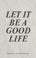 Let It Be A Good Life by Meighan Klippenstein, Paperback | Indigo Chapters