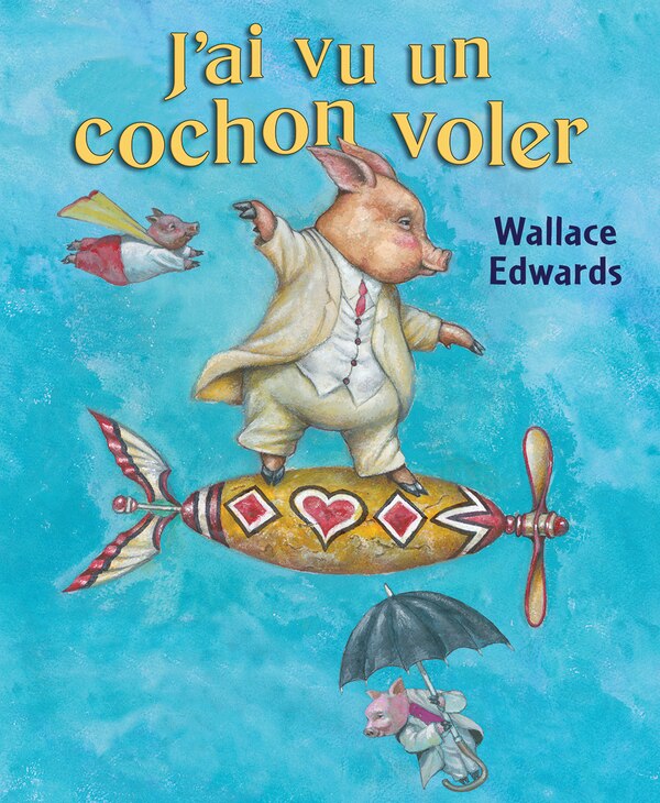 J’ai vu un cochon voler by Wallace Edwards, Hardcover | Indigo Chapters