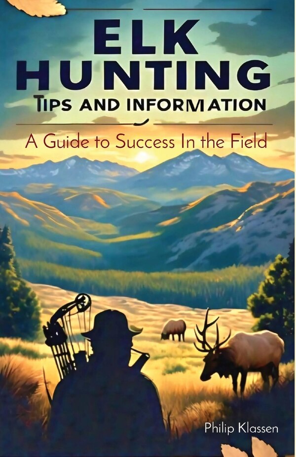 Elk Hunting Tips and Information by Philip Klassen, Paperback | Indigo Chapters