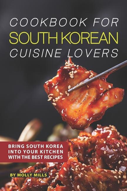 Cookbook for South Korean Cuisine Lovers by Molly Mills, Paperback | Indigo Chapters